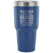 Entrepreneur because badass mother fucker isn't an official job title Tumbler 30oz