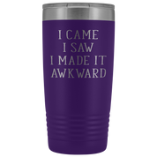 Funny Quotes Gift, I came, I saw, I made it awkward, 20oz Tumbler, Travel mug, Coffee Tumbler, Tea Tumbler