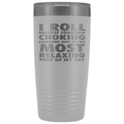 BJJ Gift, I roll because somehow choking someone out is the most relaxing part, 20oz Tumbler, Travel mug, Coffee Tumbler, Tea Tumbler