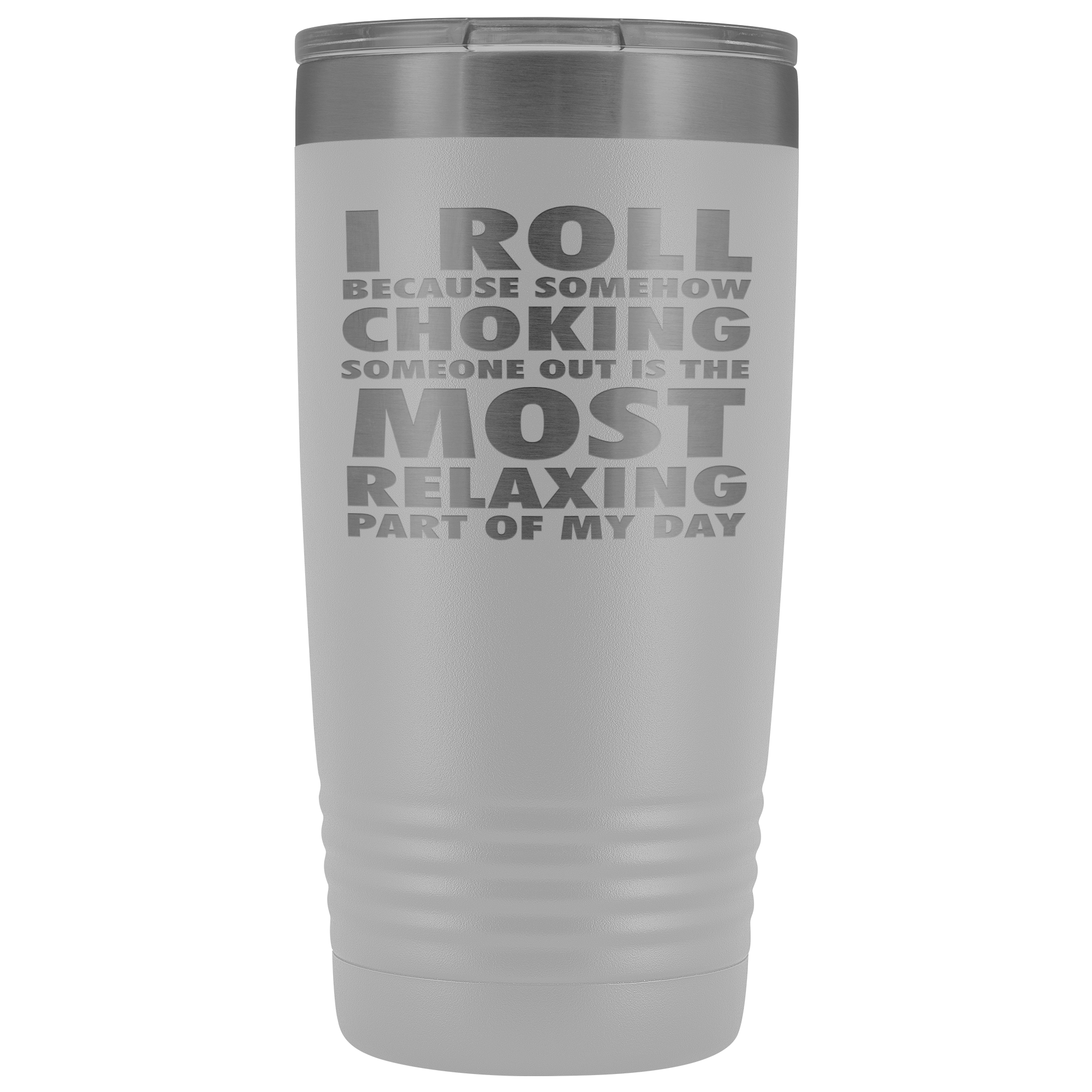 BJJ Gift, I roll because somehow choking someone out is the most relaxing part, 20oz Tumbler, Travel mug, Coffee Tumbler, Tea Tumbler