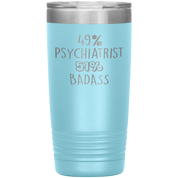Psychiatrist Gift, 49% Psychiatrist, 20oz Badass, Tumbler, Travel mug, Coffee Tumbler, Present for Psychiatrist Colleague
