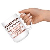 Forever The Time It Takes To Brew The First Coffee In The Morning Gift, Christmas, Birthday Present, White Mug 15oz