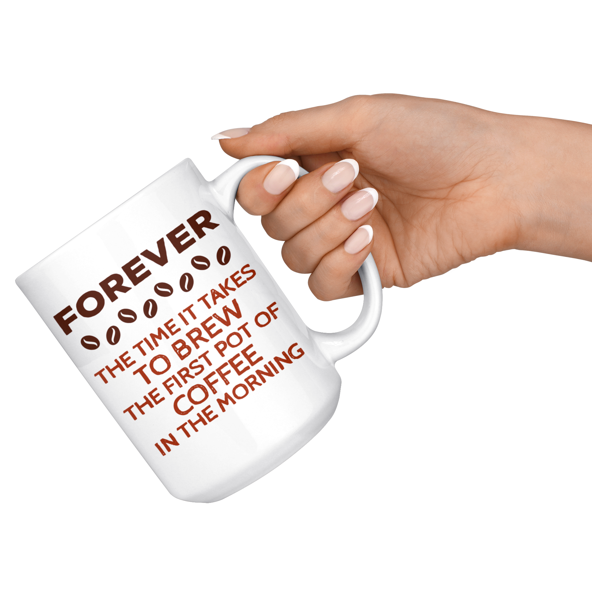 Forever The Time It Takes To Brew The First Coffee In The Morning Gift, Christmas, Birthday Present, White Mug 15oz
