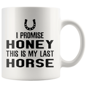 I Promise Honey This Is My Last Horse Gift, Christmas, Birthday Present, White Mug 11oz