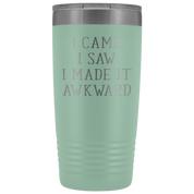 Funny Quotes Gift, I came, I saw, I made it awkward, 20oz Tumbler, Travel mug, Coffee Tumbler, Tea Tumbler