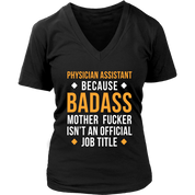 Physician assistant because badass mother fucker isn't an official job title Gift, Woman's tee, Unisex T-shirt, V-neck, Summer Apparel