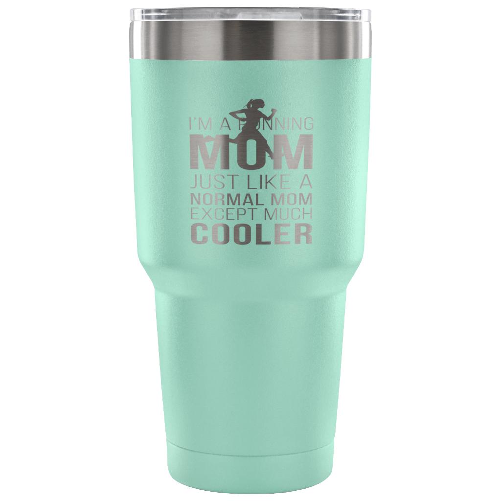 I'm a running mom, just like a normal mom, except much cooler Tumbler 30oz