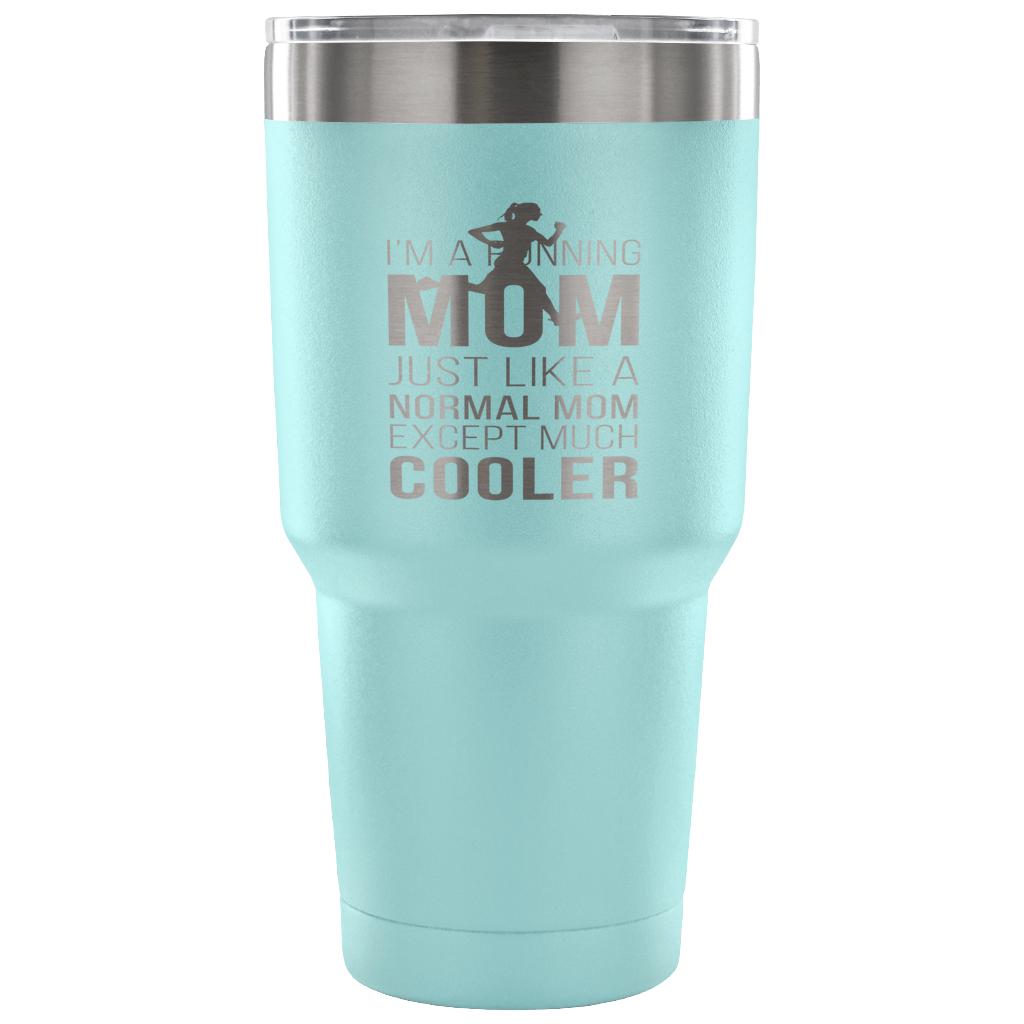 I'm a running mom, just like a normal mom, except much cooler Tumbler 30oz