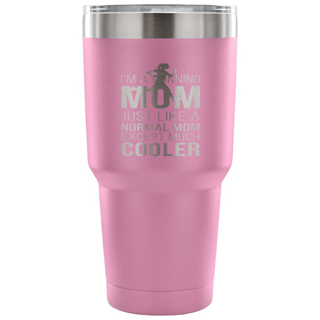 I'm a running mom, just like a normal mom, except much cooler Tumbler 30oz