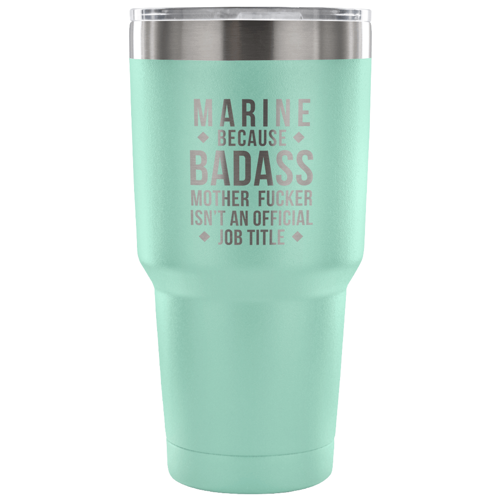 Marine because badass mother fucker isn't an official job title Tumbler 30oz