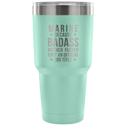 Marine because badass mother fucker isn't an official job title Tumbler 30oz