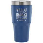 Marine because badass mother fucker isn't an official job title Tumbler 30oz