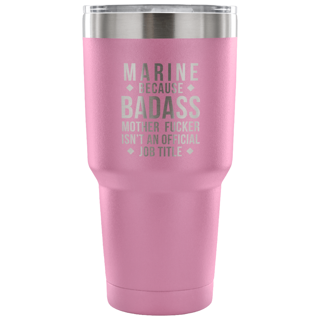 Marine because badass mother fucker isn't an official job title Tumbler 30oz