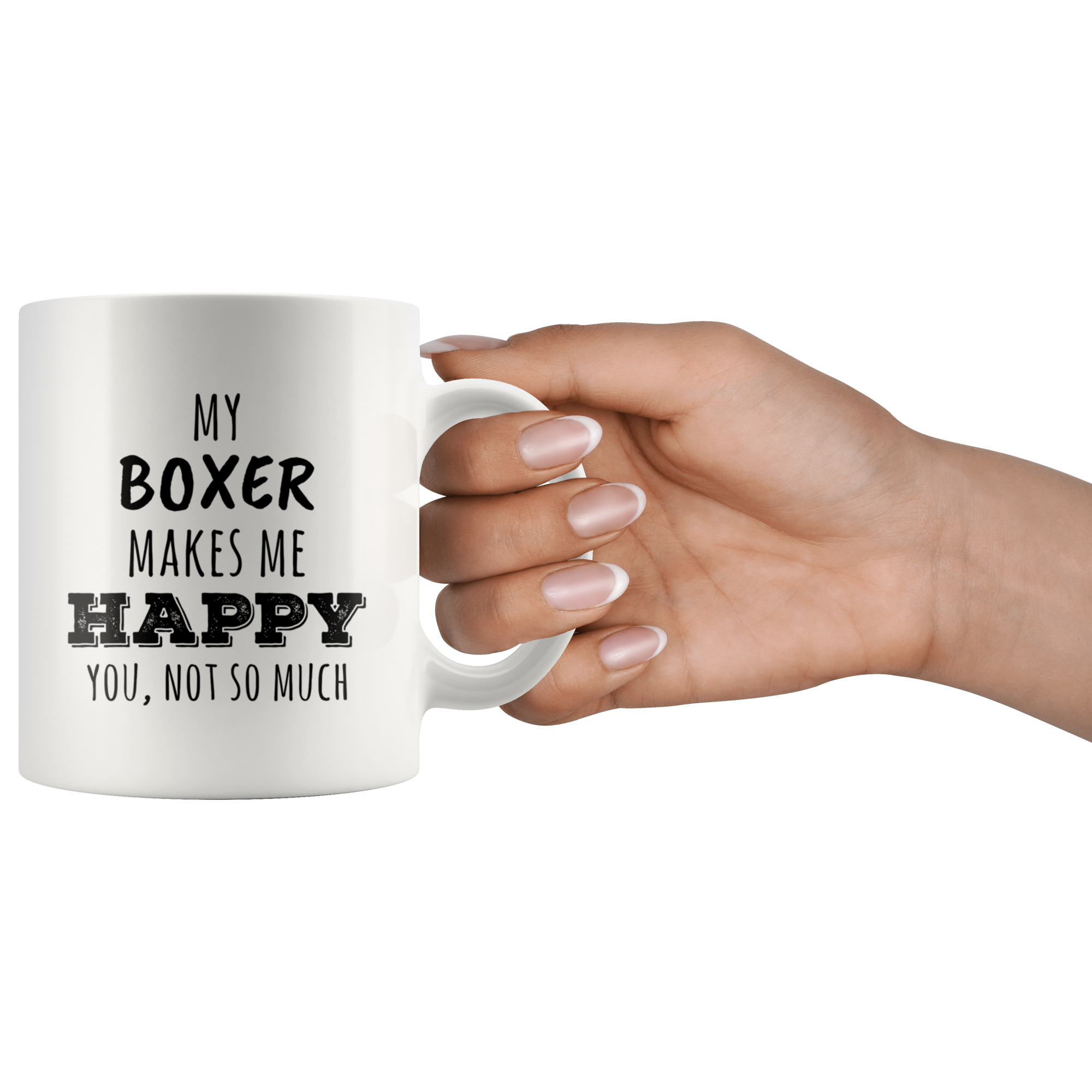 My Boxer Makes Me Happy, You Not So Much Coffee Mug 11 oz. Boxer
