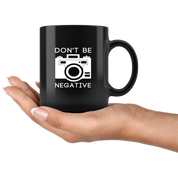 Photographers mug photographers cup - Don't be negative mug - photographers gifts photographer mug photography mugs (11oz) Black