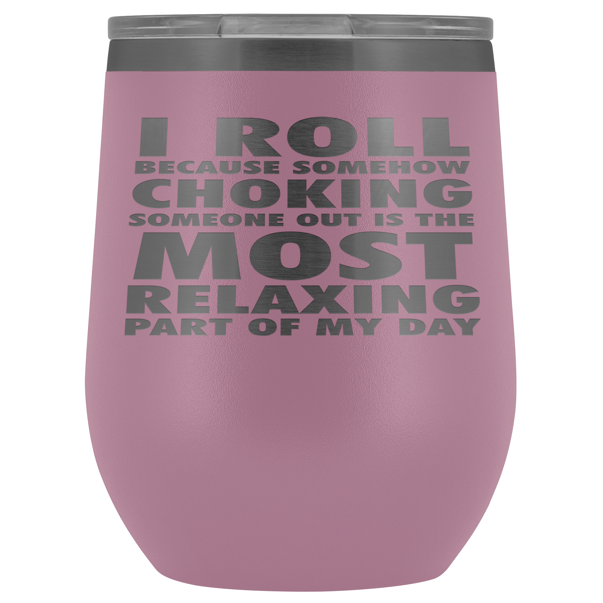 BJJ Gift, I roll because somehow choking someone out is the most relaxing part, 12oz Tumbler, Travel mug, Coffee Tumbler, Tea Tumbler