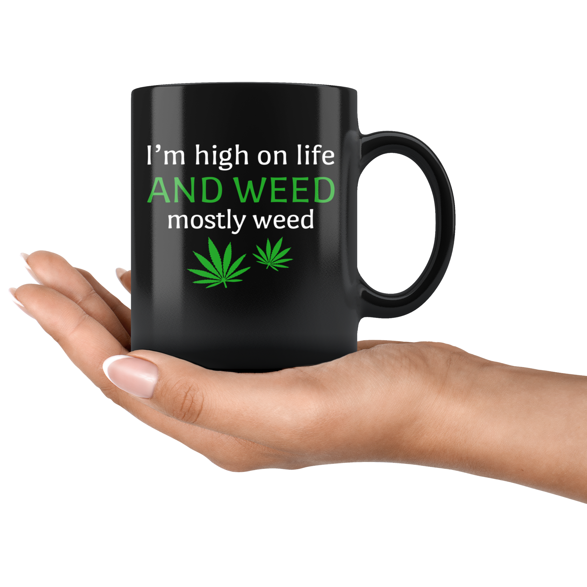 Weed - I'm High On Life. And Weed. Mostly Weed 11 oz Black Coffee Mug