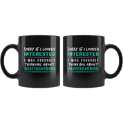 Skateboarding - Sorry If I Looked Interested, I think about Skateboarding 11 oz Coffee Mug