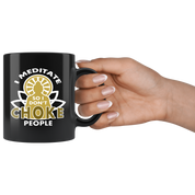 Buddhist cup buddhist gift I meditate so I don't choke people mug - Buddhist gifts Buddhist mugs Buddhist gifts for women/men (11oz) Black