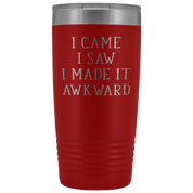 Funny Quotes Gift, I came, I saw, I made it awkward, 20oz Tumbler, Travel mug, Coffee Tumbler, Tea Tumbler