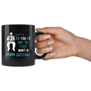 Fishing gifts fishing mugs - To fish or not to fish? What a stupid question!- fishing mug fishing cups fishing coffee mug (11oz) Black