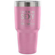 I hate being sexy, but I'm an firefighter, so I can't help it Tumbler 30oz