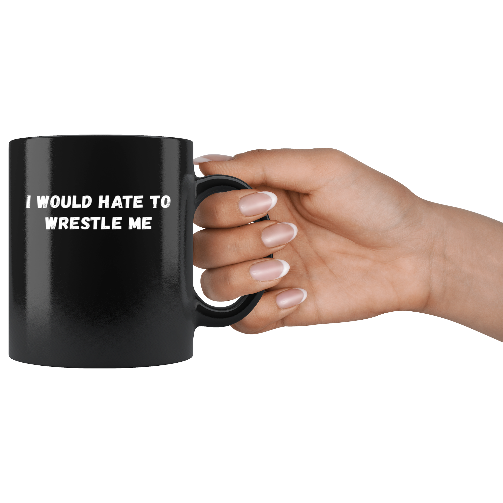 Funny Wrestling Mug- I would hate to wrestle me- 11 Oz Black Ceramic Mug - Unique Gift Idea