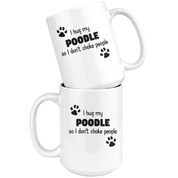 I hug my poodle so I don't choke people