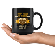 Pug mug - Pug owner - I didn't choose the pug life the pug life chose me- Pug Cofee cup Dog Lover 11oz Black