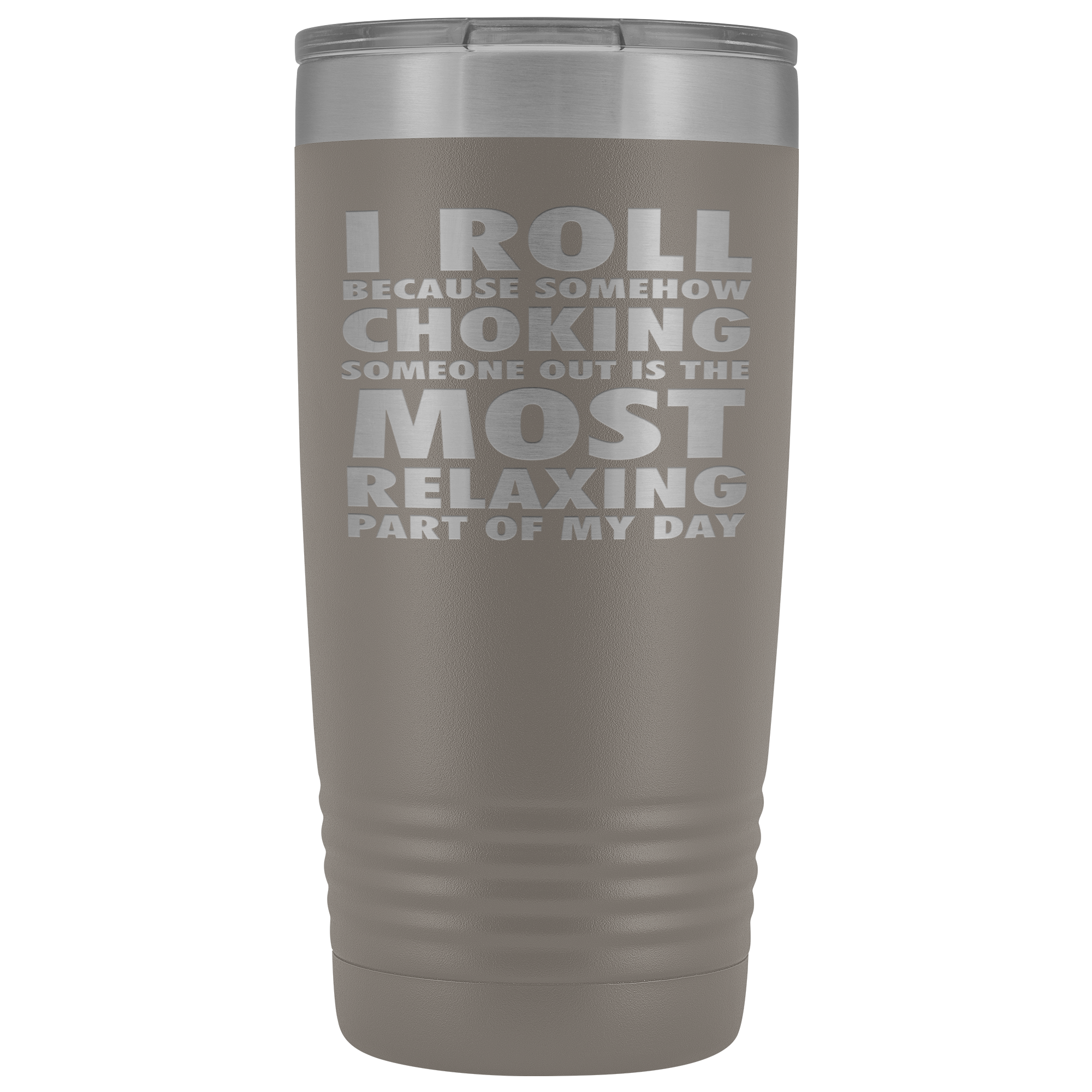 BJJ Gift, I roll because somehow choking someone out is the most relaxing part, 20oz Tumbler, Travel mug, Coffee Tumbler, Tea Tumbler