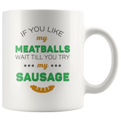 If You Like My Meatballs Wait Till You Try My Sausage Coffee Mug 11 oz. Italians gift