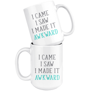 I Came. I Saw. I Made it Awkward, Funny White Mug,Birthday Present,Christmas Gift,Personalized White Mug, 15oz white mug,Office Joke