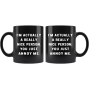 Mug Funny Gifts - I'm actually a really nice person. You just annoy me. - Gift for Your Dad, Mom, Boyfriend, Girlfriend/ Friend -11oz Black