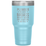 Plumber because badass mother fucker isn't an official job title 30oz Tumbler