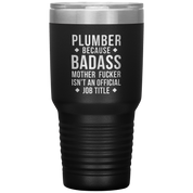 Plumber because badass mother fucker isn't an official job title 30oz Tumbler