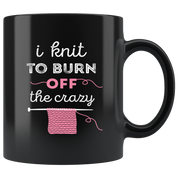 Mug Knitting Knitting Gifts - I knit to burn off the crazy - Knitting Mug Knitting Mug Funny (11oz) Black