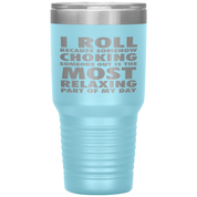 BJJ Gift, I roll because somehow choking someone out is the most relaxing part, 30oz Tumbler, Travel mug, Coffee Tumbler, Tea Tumbler