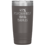 Psychiatrist Gift, 49% Psychiatrist, 20oz Badass, Tumbler, Travel mug, Coffee Tumbler, Present for Psychiatrist Colleague