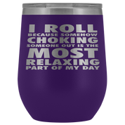 BJJ Gift, I roll because somehow choking someone out is the most relaxing part, 12oz Tumbler, Travel mug, Coffee Tumbler, Tea Tumbler