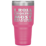 BJJ Gift, I roll because somehow choking someone out is the most relaxing part, 30oz Tumbler, Travel mug, Coffee Tumbler, Tea Tumbler