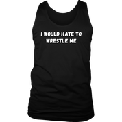 I would hate to wrestle me