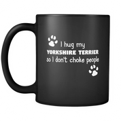 I hug my Yorkshire Terrier so I don't choke people