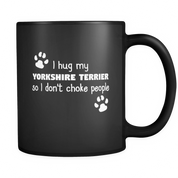 I hug my Yorkshire Terrier so I don't choke people