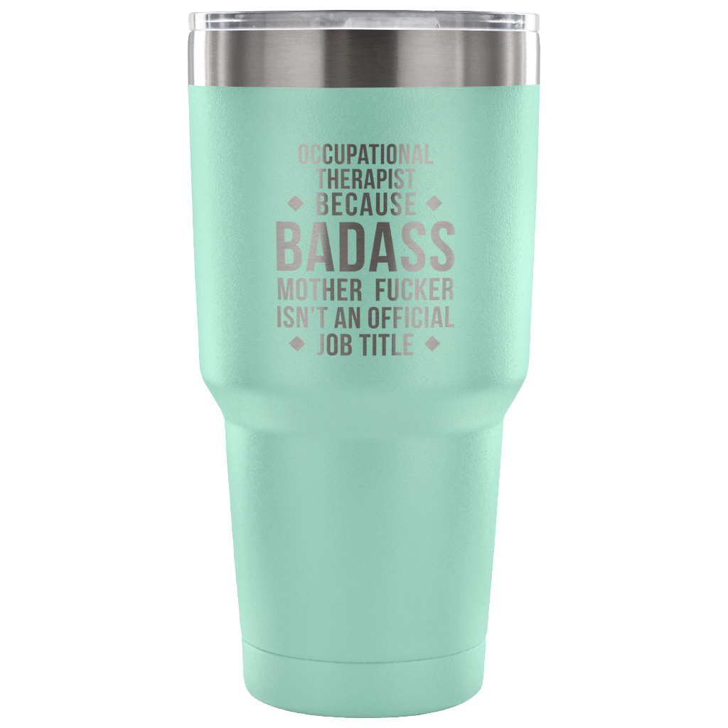 Occupational therapist because badass mother fucker isn't an official job title Tumbler 30oz