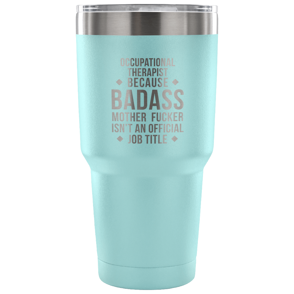 Occupational therapist because badass mother fucker isn't an official job title Tumbler 30oz