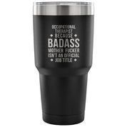 Occupational therapist because badass mother fucker isn't an official job title Tumbler 30oz