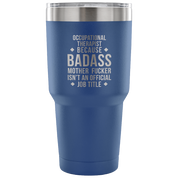 Occupational therapist because badass mother fucker isn't an official job title Tumbler 30oz