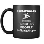 I snowboard because punching people is frowned upon