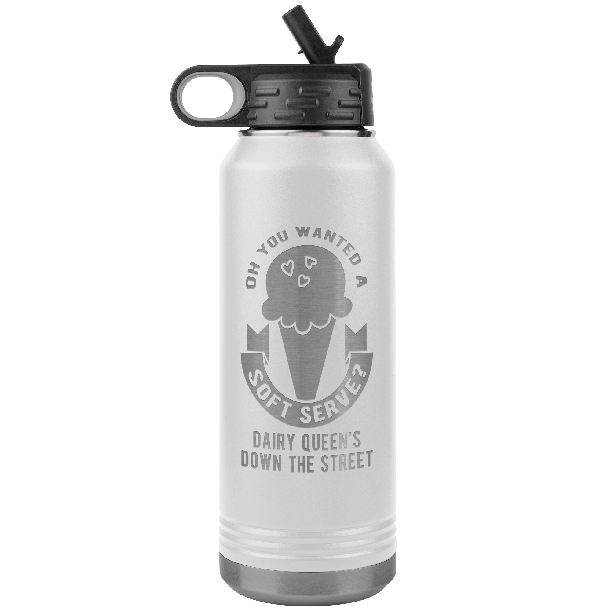 Oh, you wanted a soft serve? Water Bottle 32oz