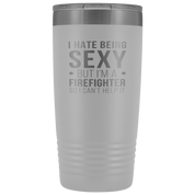 Firefighter Gift, I hate being sexy, but I'm an firefighter, so I can't help it, 20oz Tumbler, Travel mug, Coffee Tumbler, Tea Tumbler